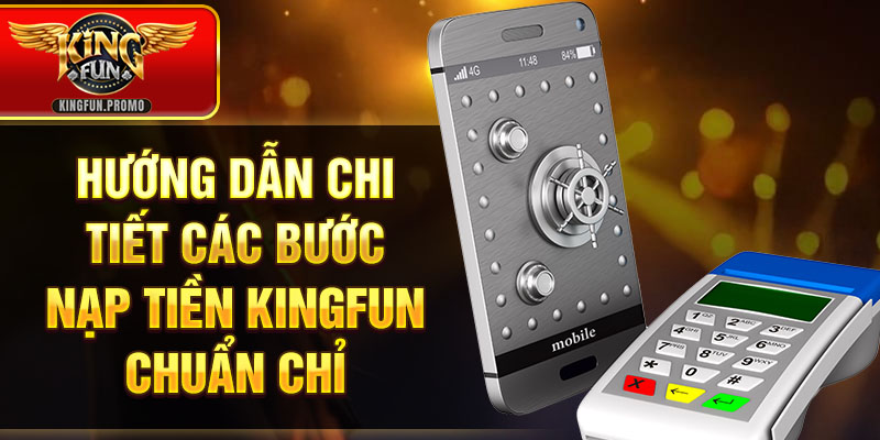 Hướng dẫn chi tiết các bước nạp tiền KINGFUN chuẩn chỉ