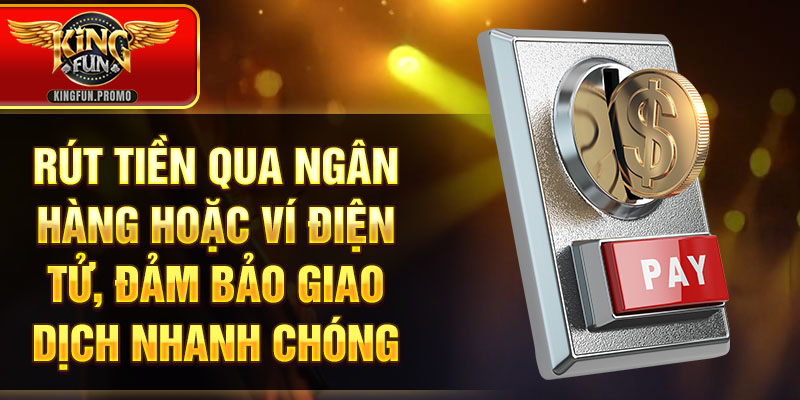 Rút tiền qua ngân hàng hoặc ví điện tử, đảm bảo giao dịch nhanh chóng